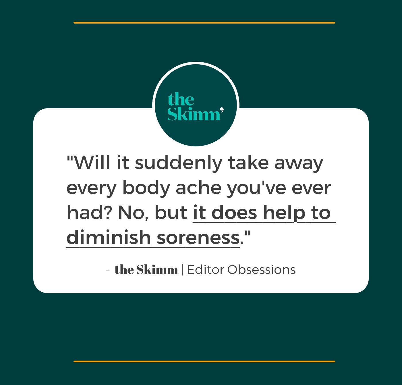 "Will it suddenly take away every body ache you've ever had? No, but it does help to diminish soreness." the Skimm